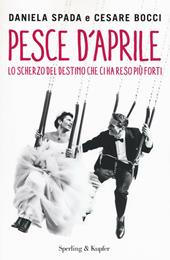 Pesce d'aprile. Lo scherzo del destino che ci ha reso più forti