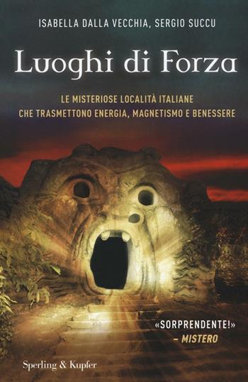 I luoghi di forza. Le misteriose località italiane che trasmettono energia, magnetismo e benessere. Ediz. illustrata - Isabella Dalla Vecchia, Sergio Succu - Libro Sperling & Kupfer 2016, Varia | Libraccio.it