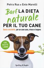 Barf. La dieta naturale per il tuo cane. Basta crocchette, per un cane sano, vivace e longevo