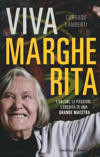 Viva Margherita. I valori, le passioni l'eredità di una grande maestra - Corrado Lamberti - Libro Sperling & Kupfer 2016, Varia | Libraccio.it