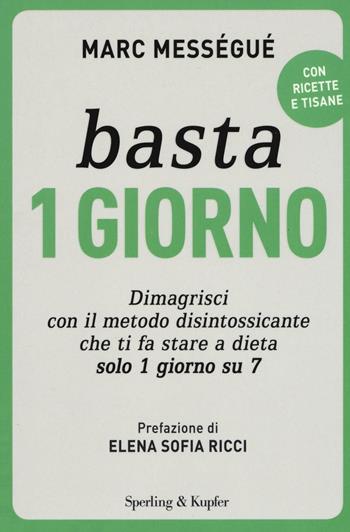 Basta 1 giorno. Dimagrisci con il metodo disintossicante che ti fa stare a dieta solo 1 giorno su 7 - Marc Mességué - Libro Sperling & Kupfer 2016, I grilli | Libraccio.it