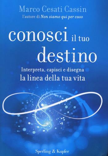 Conosci il tuo destino. Interpreta, capisci e disegna la linea della tua vita - Marco Cesati Cassin - Libro Sperling & Kupfer 2016, Varia | Libraccio.it