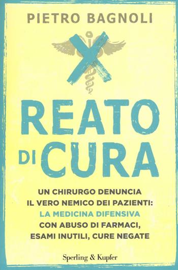 Reato di cura - Pietro Bagnoli - Libro Sperling & Kupfer 2016, Saggi | Libraccio.it
