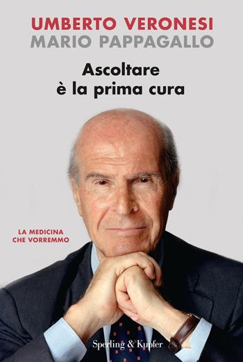 Ascoltare è la prima cura - Umberto Veronesi, Mario Pappagallo - Libro Sperling & Kupfer 2016, Saggi | Libraccio.it