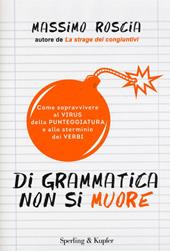 Di grammatica non si muore. Come sopravvivere al virus della punteggiatura e allo sterminio dei verbi