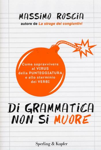 Di grammatica non si muore. Come sopravvivere al virus della punteggiatura e allo sterminio dei verbi - Massimo Roscia - Libro Sperling & Kupfer 2016, Varia | Libraccio.it