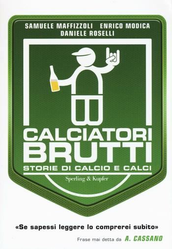 Calciatori brutti. Storie di calcio e calci - Samuele Maffizzoli, Enrico Modica, Daniela Roselli - Libro Sperling & Kupfer 2016, Varia | Libraccio.it