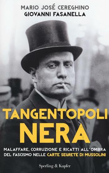 Tangentopoli nera. Malaffare, corruzione e ricatti all'ombra del fascismo nelle carte segrete di Mussolini - Mario José Cereghino, Giovanni Fasanella - Libro Sperling & Kupfer 2016, Saggi | Libraccio.it