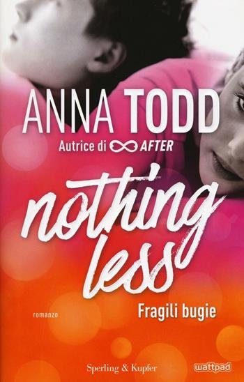 Fragili bugie. Nothing less. Vol. 1 - Anna Todd - Libro Sperling & Kupfer 2017, Pandora | Libraccio.it