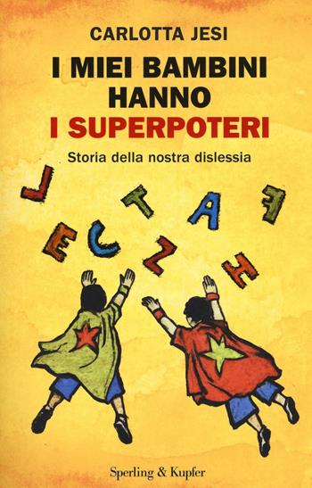 I miei bambini hanno i superpoteri. Storia della nostra dislessia - Carlotta Jesi - Libro Sperling & Kupfer 2017, Varia | Libraccio.it