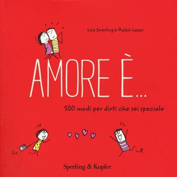 Amore è... 500 modi per dirti che sei speciale - Lisa Swerling, Ralph Lazar - Libro Sperling & Kupfer 2017 | Libraccio.it