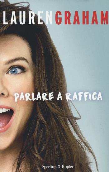 Parlare a raffica - Lauren Graham - Libro Sperling & Kupfer 2016, Varia | Libraccio.it