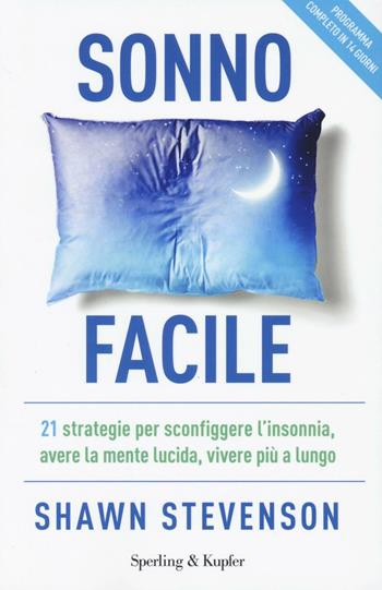Sonno facile. 21 strategie per sconfiggere l'insonnia, avere la mente lucida, vivere più a lungo - Shawn Stevenson - Libro Sperling & Kupfer 2017, I grilli | Libraccio.it