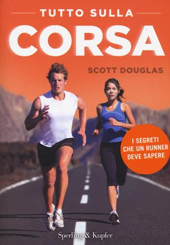 Tutto sulla corsa. I segreti che un runner deve sapere - Scott Douglas - Libro Sperling & Kupfer 2017, I grilli | Libraccio.it