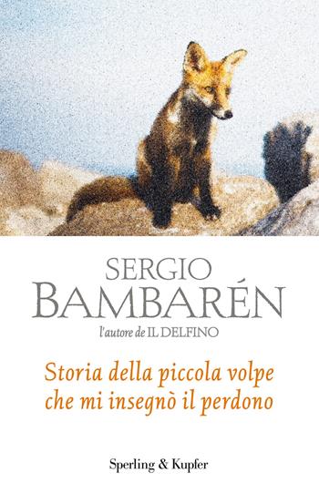 Storia della piccola volpe che mi insegnò il perdono - Sergio Bambarén - Libro Sperling & Kupfer 2017, Parole | Libraccio.it