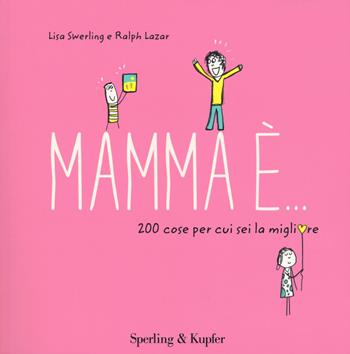 Mamma è... 200 cose per cui sei la migliore - Lisa Swerling, Ralph Lazar - Libro Sperling & Kupfer 2017, Varia | Libraccio.it