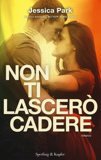 Non ti lascerò cadere - Jessica Park - Libro Sperling & Kupfer 2017, Pandora | Libraccio.it