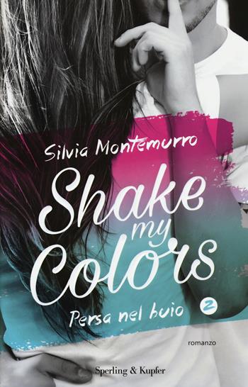Persa nel buio. Shake my colors. Vol. 2 - Silvia Montemurro - Libro Sperling & Kupfer 2017, Pandora | Libraccio.it