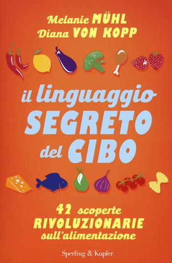 Il linguaggio segreto del cibo. 42 scoperte rivoluzionarie sull'alimentazione - Melanie Mühl, Diana Von Kopp - Libro Sperling & Kupfer 2017, I grilli | Libraccio.it