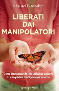 Liberati dai manipolatori. Come disinnescare la loro influenza negativa e riconquistare l'indipendenza emotiva - Christel Petitcollin - Libro Sperling & Kupfer 2017, I grilli | Libraccio.it