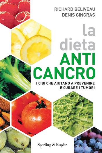 La dieta anti-cancro. I cibi che aiutano a prevenire e curare i tumuri - Richard Béliveau, Denis Gingras - Libro Sperling & Kupfer 2017, I grilli | Libraccio.it