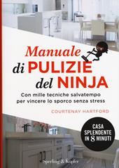 Manuale di pulizie del ninja. Con mille tecniche salvatempo per vincere lo sporco senza stress