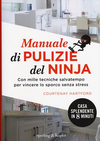 Manuale di pulizie del ninja. Con mille tecniche salvatempo per vincere lo sporco senza stress - Courtenay Hartford - Libro Sperling & Kupfer 2017, I grilli | Libraccio.it