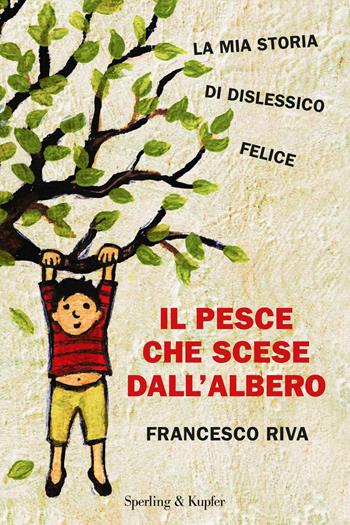 Il pesce che scese dall'albero - Francesco Riva - Libro Sperling & Kupfer 2017, Varia | Libraccio.it