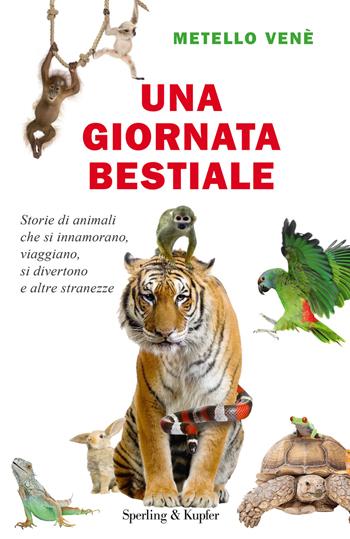 Una giornata bestiale. Storie di animali che si innamorano, viaggiano, si divertono e altre stranezze - Metello Venè - Libro Sperling & Kupfer 2017, Varia | Libraccio.it