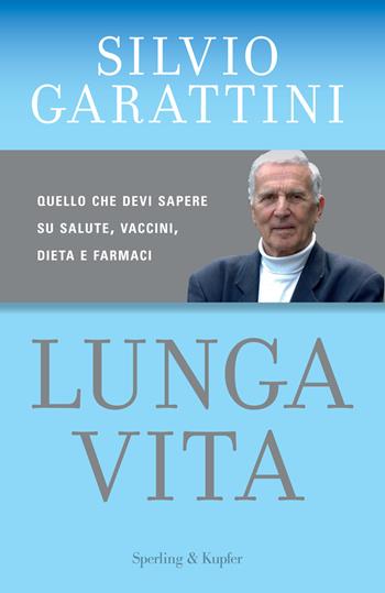 Lunga vita. Quello che devi sapere su salute, vaccini, dieta e farmaci - Silvio Garattini - Libro Sperling & Kupfer 2017, I grilli | Libraccio.it