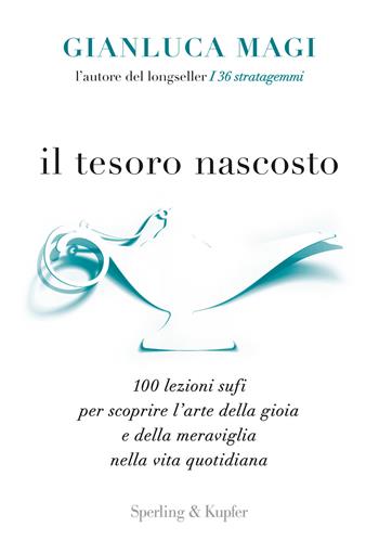 Il tesoro nascosto. 100 lezioni sufi per scoprire l'arte della gioia e della meraviglia nella vita quotidiana - Gianluca Magi - Libro Sperling & Kupfer 2017, Varia | Libraccio.it