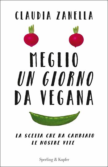 Meglio un giorno da vegana - Claudia Zanella - Libro Sperling & Kupfer 2017, Varia | Libraccio.it