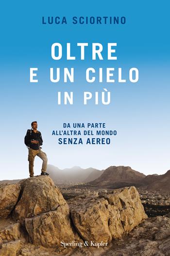 Oltre e un cielo in più. Da una parta all'altra del mondo senza aereo - Luca Sciortino - Libro Sperling & Kupfer 2018, Varia | Libraccio.it