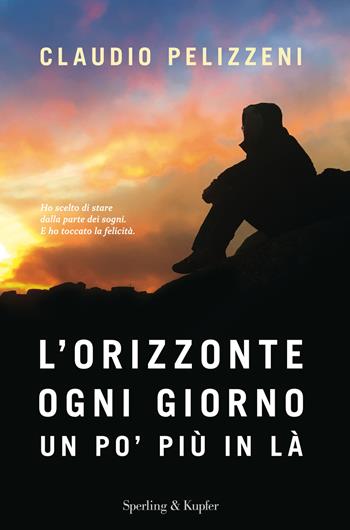 L' orizzonte, ogni giorno, un po' più in là - Claudio Pelizzeni - Libro Sperling & Kupfer 2017, Pandora | Libraccio.it