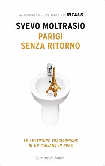 Parigi senza ritorno. Le avventure tragicomiche di un italiano in fuga - Svevo Moltrasio - Libro Sperling & Kupfer 2017, Varia | Libraccio.it