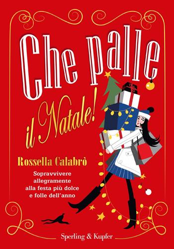 Che palle il Natale! Sopravvivere allegramente alla festa più dolce e folle dell'anno - Rossella Calabrò - Libro Sperling & Kupfer 2017, Varia | Libraccio.it