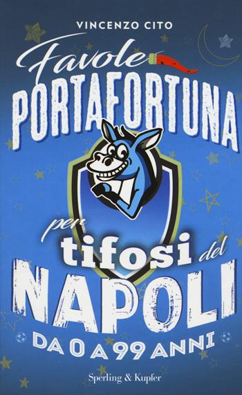 Favole portafortuna per tifosi del Napoli da 0 a 99 anni - Vincenzo Cito - Libro Sperling & Kupfer 2017, Varia | Libraccio.it