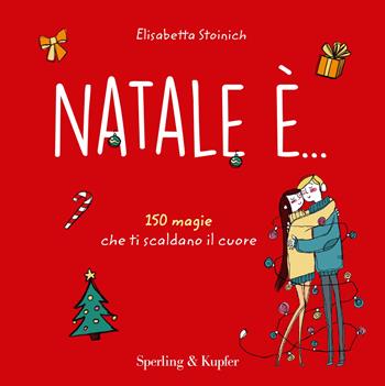 Natale è... 150 magie che ti scaldano il cuore - Elisabetta Stoinich, Angela Lombardo - Libro Sperling & Kupfer 2017, Varia | Libraccio.it