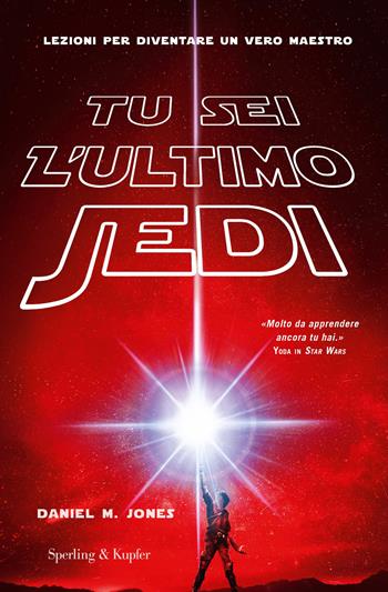 Tu sei l'ultimo Jedi. Lezioni per diventare un vero maestro - Daniel M. Jones - Libro Sperling & Kupfer 2017, Varia | Libraccio.it