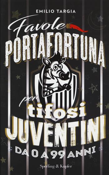 Favole portafortuna per tifosi juventini da 0 a 99 anni - Emilio Targia - Libro Sperling & Kupfer 2017, Varia | Libraccio.it