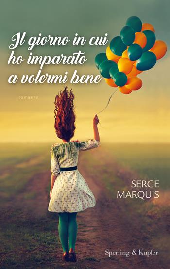 Il giorno in cui ho imparato a volermi bene - Serge Marquis - Libro Sperling & Kupfer 2018, Parole | Libraccio.it