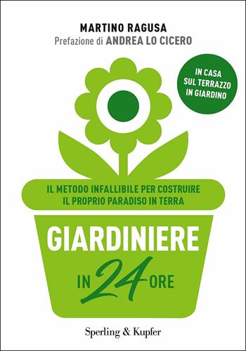 Giardiniere in 24 ore. Il metodo infallibile per costruire il proprio paradiso in terra - Martino Ragusa - Libro Sperling & Kupfer 2018, I grilli | Libraccio.it
