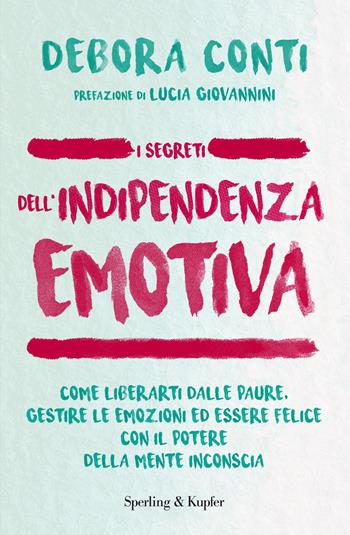 I segreti dell'indipendenza emotiva. Come liberarti dalla paure, gestire le emozioni ed essere felice con il potere della mente inconscia - Debora Conti - Libro Sperling & Kupfer 2018, I grilli | Libraccio.it