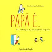 Papà è... 200 motivi per cui sei sempre il migliore