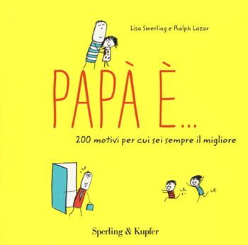 Papà è... 200 motivi per cui sei sempre il migliore - Lisa Swerling, Ralph Lazar - Libro Sperling & Kupfer 2018, Varia | Libraccio.it