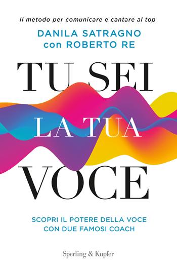 Tu sei la tua voce. Il metodo per comunicare e cantare al top. Con aggiornamento online - Danila Satragno, Roberto Re - Libro Sperling & Kupfer 2018, I grilli | Libraccio.it