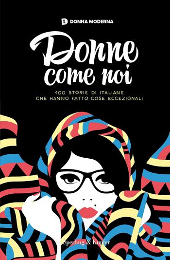 Donne come noi. 100 storie di italiane che hanno fatto cose eccezionali  - Libro Sperling & Kupfer 2018, Varia | Libraccio.it