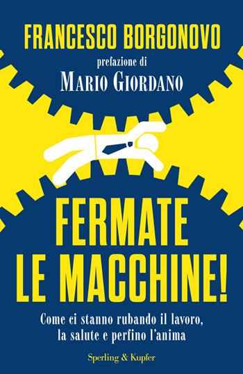 Fermate le macchine! Come ci stanno rubando il lavoro, la salute e perfino l'anima - Francesco Borgonovo - Libro Sperling & Kupfer 2018, Saggi | Libraccio.it