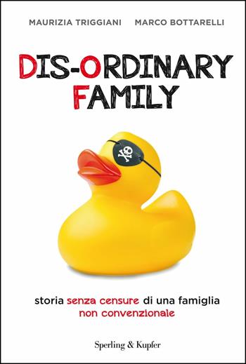 Dis-ordinary family. Storia senza censure di una famiglia non convenzionale - Maurizia Triggiani, Marco Bottarelli - Libro Sperling & Kupfer 2018, Pandora | Libraccio.it