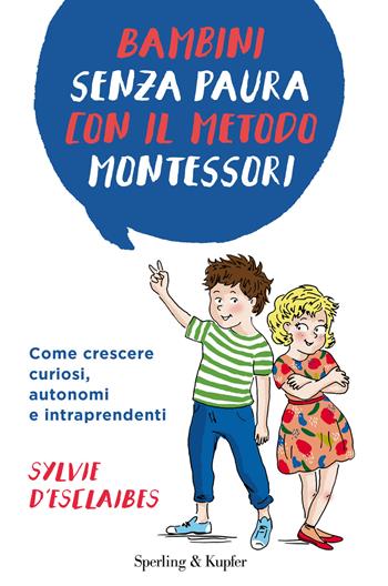 Bambini senza paura con il metodo Montessori. Come crescere curiosi, autonomi e intraprendenti - Sylvie D'Esclaibes - Libro Sperling & Kupfer 2018, I grilli | Libraccio.it